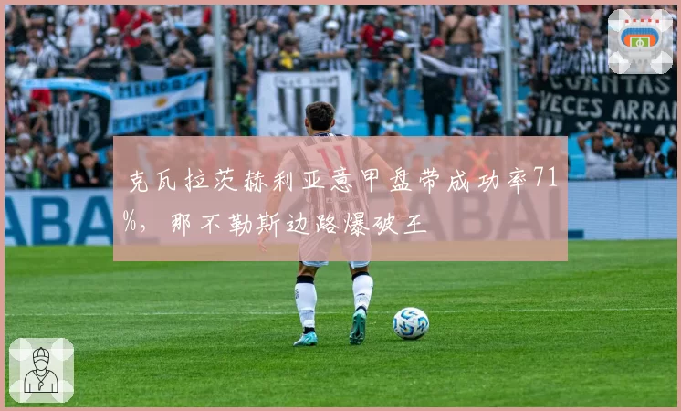 克瓦拉茨赫利亚意甲盘带成功率71%，那不勒斯边路爆破王